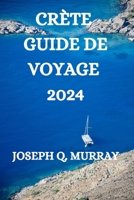 CRÈTE GUIDE DE VOYAGE 2024: UN GUIDE COMPLET POUR EXPLORER L’ÎLE (French Edition) B0CMZQFGLC Book Cover