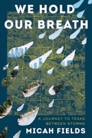 We Hold Our Breath: A Journey to Texas Between Storms 1324003790 Book Cover