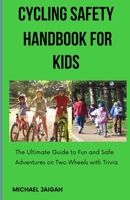 CYCLING SAFETY HANDBOOK FOR KIDS: The Ultimate Guide to Fun and Safe Adventures on Two Wheels with Trivia B0DQ1YYQHJ Book Cover