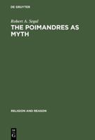 The Poimandres As Myth: Scholarly Theory and Gnostic Meaning (Religion and Reason) 3110107910 Book Cover