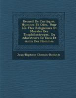 Recueil de Cantiques, Hymnes Et Odes, Pour Les F Tes Religieuses Et Morales Des Th Ophilantropes, Ou Adorateurs de Dieu Et Amis Des Hommes 1249958075 Book Cover