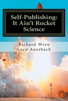 Self-Publishing: It Ain't Rocket Science: A Practical Guide to Writing, Publishing and Promoting a Book 1519277865 Book Cover