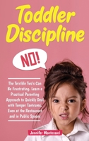 Toddler Discipline: The Terrible Two's Can Be Frustrating. Learn a Practical Parenting Approach to Quickly Deal with Temper Tantrums, Even at the Restaurant and in Public Spaces 1913922308 Book Cover
