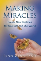 Making Miracles: Create New Realities for Your Life and Our World 1897238622 Book Cover