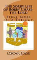 The Sorry Life of Bobby Chase-the-Lord, Volume One 0692900837 Book Cover