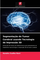 Segmentação do Tumor Cerebral usando Tecnologia de Impressão 3D: Extracção de tractos de matéria branca para planeamento do tratamento neurocirúrgico ... 3D do tumor cerebral 6204059564 Book Cover
