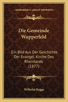 Die Gemeinde Wupperfeld: Ein Bild Aus Der Geschichte Der Evangel. Kirche Des Rheinlands (1877) 114514750X Book Cover