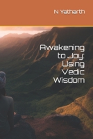Awakening to Joy: Using Vedic Wisdom B0C2SMM41Z Book Cover
