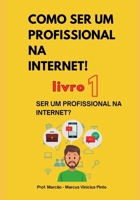 LIVRO 1 - SER UM PROFISSIONAL NA INTERNET: Coleção Como ser um profissional na Internet (Portuguese Edition) B0D78C7XXN Book Cover