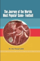 The Journey of the Worlds Most Popular Game- Football 1387373730 Book Cover