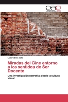 Miradas del Cine entorno a los sentidos de Ser Docente: Una investigación narrativa desde la cultura visual 6202256192 Book Cover