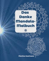 Das Danke Mandala-Malbuch : Das Besondere Mandala-Malbuch F?r Erwachsene, 14 Mandalas F?r Deine T?gliche Dankbarkeits?bung, Positives Denken, Meditation, Achtsamkeit und Selbstliebe 170662784X Book Cover
