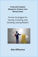 Financial Freedom Blueprint: Proven Strategies for Saving, Investing, and Building Lasting Wealth 1806252228 Book Cover
