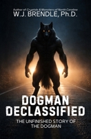 Dogman Declassified: The Unfinished Story of the Dogman B0GY81X2Q6 Book Cover