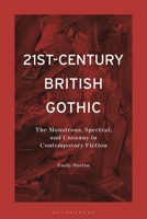 21st-Century British Gothic: The Monstrous, Spectral, and Uncanny in Contemporary Fiction 1350286567 Book Cover