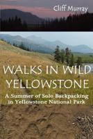 Walks in Wild Yellowstone: A Summer of Solo Backpacking in Yellowstone National Park 150042496X Book Cover