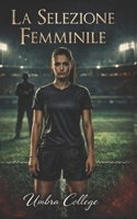 La Selezione Femminile: Un Dark Romance di dominio, sottomissione, piacere proibito e segreti nello spogliatoio (Dark Romance: Uomini Dominanti, ... Psicologico Intenso) (Italian Edition) B0GQVB2GGC Book Cover