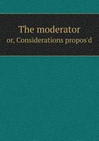 The Moderator Or, Considerations Propos'd 5518802153 Book Cover