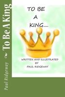To Be A King 1985858584 Book Cover