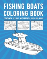 Fishing Boats Coloring Book: Fishermen Vessels, Motorboats, Ships And More B08SGYGP7X Book Cover