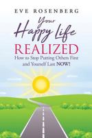 Your Happy Life Realized: How to Stop Putting Others First and Yourself Last Now! 1732850607 Book Cover