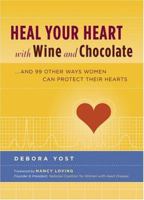 Heal Your Heart with Wine and Chocolate : ...and 99 Other Ways Women Can Protect Their Hearts 1584794372 Book Cover