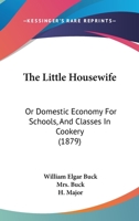 The 'Little Housewife', Or, Domestic Economy for Schools, by W.E. & Mrs. Buck, and H. Major 1164840614 Book Cover
