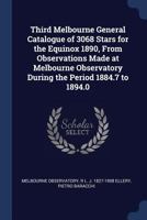 Third Melbourne general catalogue of 3068 stars for the equinox 1890, from observations made at Melbourne observatory during the period 1884.7 to 1894.0 1376739410 Book Cover