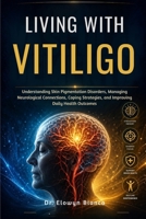 Living With Vitiligo: Understanding Skin Pigmentation Disorders, Managing Neurological Connections, Coping Strategies, and Improving Daily Health Outcomes B0H2QPC8PN Book Cover