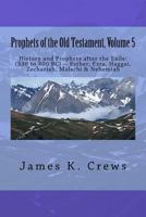 Prophets of the Old Testament, Volume 5: History and Prophets After the Exile: (538 to 400 Bc) -- Esther, Ezra, Haggai, Zechariah, Malachi & Nehemiah 1544243154 Book Cover