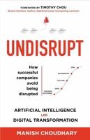 UNDISRUPT - Artificial Intelligence led Digital Transformation: 5 stages to decode: Business Outcomes, Data, Culture, Boardroom & Risk 0578835649 Book Cover