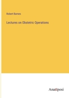 Lectures on obstetric operations, including the treatment of haemorrhage, an d forming a guide to the management of difficult labour 1014776856 Book Cover