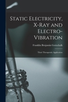 Static Electricity, X-Ray and Electro-Vibration: Their Therapeutic Application 1014717779 Book Cover