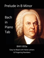 Prelude in B Minor - BWV 855a: Bach in Piano Tab - Easy to Read with Note Letters & Fingering Numbers B0HB34437Z Book Cover