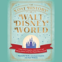 The Lost History of Walt Disney World: A Tour of the Forgotten, Little-Known, and Obscure History of the Most Magical Place on Earth 1668161761 Book Cover