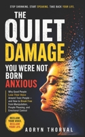 The Quiet Damage: You Were Not Born Anxious: Why Good People Lose Their Voice Around Toxic People — and How to Break Free from Manipulation, People ... Control (Life Lessons with Aoryn Thorval) B0GS5HNF4D Book Cover