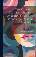 The Girls of Central High at Basketball, Or, the Great Gymnasium Mystery 1022705563 Book Cover