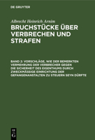 Vorschläge, Wie Der Bemerkten Vermehrung Der Verbrecher Gegen Die Sicherheit Des Eigenthums Durch Zweckmässige Einrichtung Der Gefangenanstalten Zu St 3112342674 Book Cover