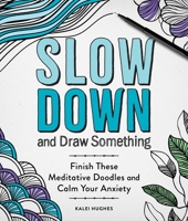 Slow Down and Draw Something: Finish These Meditative Doodles and Calm Your Anxiety 1250324122 Book Cover