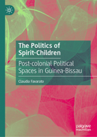 The Politics of Spirit-Children: Post-colonial Political Spaces in Guinea-Bissau 3032212022 Book Cover