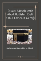 İtikadi Meselelerde Ahad Hadisleri Delil Kabul Etmenin Gereği 4677223440 Book Cover