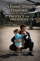 A Funny Thing Happened on My Way to Protect the President: Moments of Humor and Humanity From One of the World's Most Serious Jobs B0H8MKY83W Book Cover