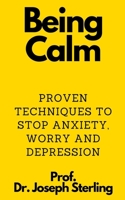 Being Calm: Proven Techniques to Stop Anxiety, Worry and Depression B08HTM4GPS Book Cover