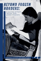 Beyond Frozen Borders: A Journey of Faith, Revival, and Global Missions B0G6PJ6F6N Book Cover