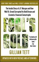 Fool's Gold: How Unrestrained Greed Corrupted a Dream, Shattered Global Markets and Unleashed a Catastrophe: How an Ingenious Tribe of Bankers Rewrote ... Made a Fortune and Survived a Catastrophe