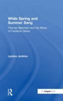 While Spring and Summer Sang: Thomas Beecham and the Music of Frederick Delius 1138272981 Book Cover