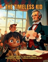 The Timeless Kid: The story of an Immortal Boy Who Witnessed First Hand the Landmarks of American History, From Columbus to the Moon Landing, (Ages 7-12). (Smart Kids Collection) 6598319617 Book Cover