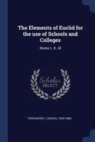 The Elements of Euclid for the use of Schools and Colleges: Books I., II., III 1376985020 Book Cover