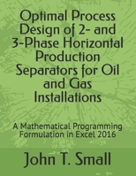 Optimal Process Design of 2- and 3-Phase Horizontal Production Separators for Oil and Gas Installations: A Mathematical Programming Formulation in Excel 2016 1694977218 Book Cover