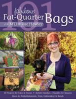 101 Fabulous Fat-Quarter Bags with M'Liss Rae Hawley: 10 Projects for Totes & Purses- Ideas for Embellishments, Trim, Embroidery & Beads- Stylish Finishes - Handles & Closures